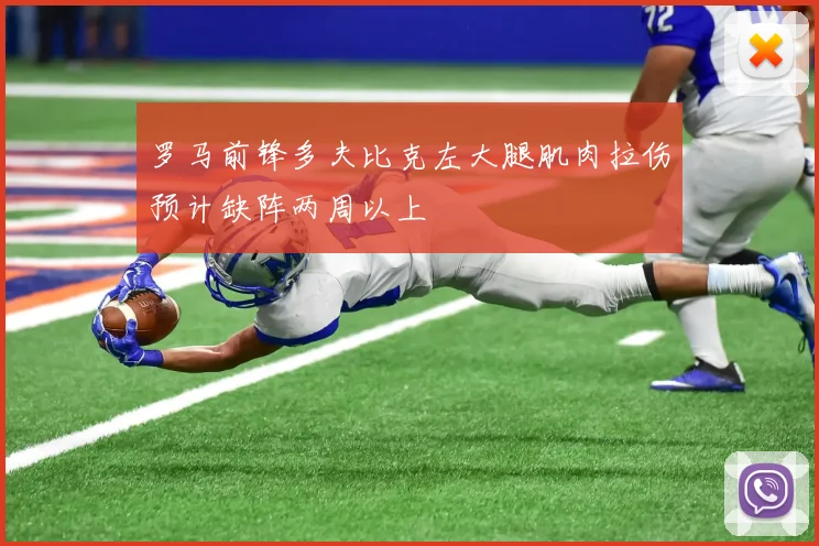 罗马前锋多夫比克左大腿肌肉拉伤预计缺阵两周以上