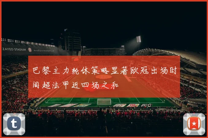 巴黎主力轮休策略显著欧冠出场时间超法甲近四场之和